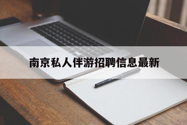 南京仙林湖附近夜班兼职吗最新消息最新资讯（谁能告诉我哪里有涿州南京私人伴游招聘信息最新？）